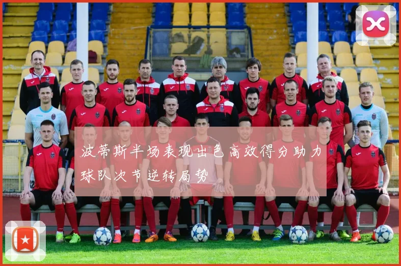 波蒂斯半场表现出色高效得分助力球队次节逆转局势