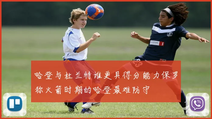 哈登与杜兰特谁更具得分能力保罗称火箭时期的哈登最难防守