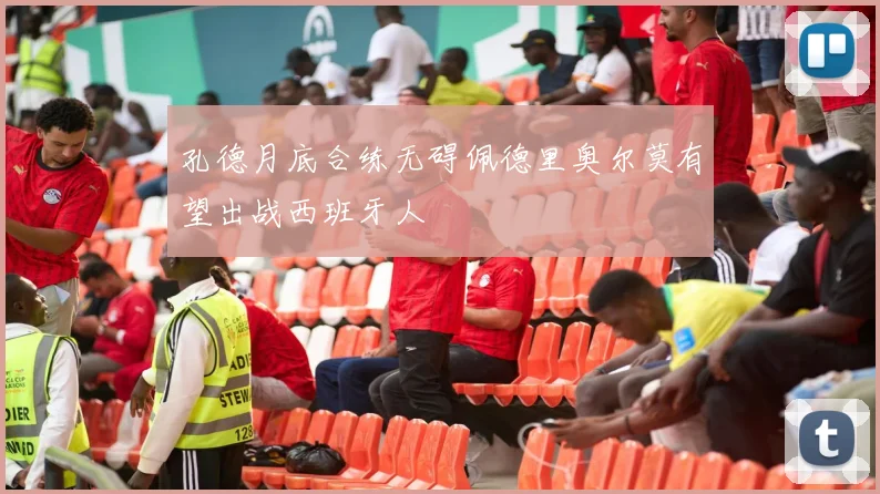 孔德月底合练无碍佩德里奥尔莫有望出战西班牙人