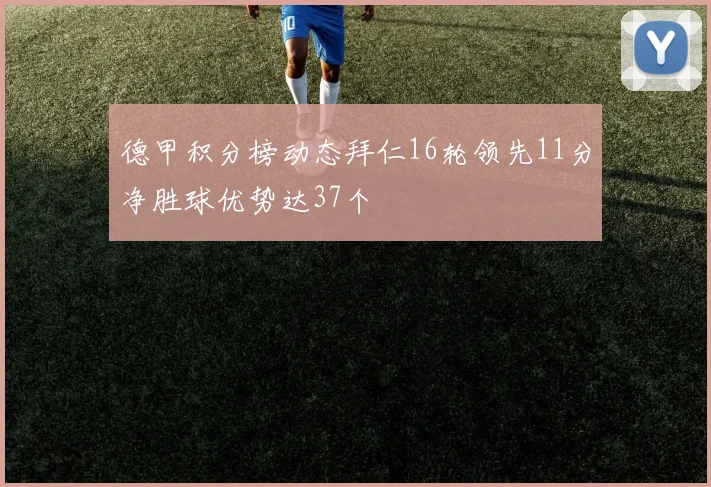 德甲积分榜动态拜仁16轮领先11分净胜球优势达37个
