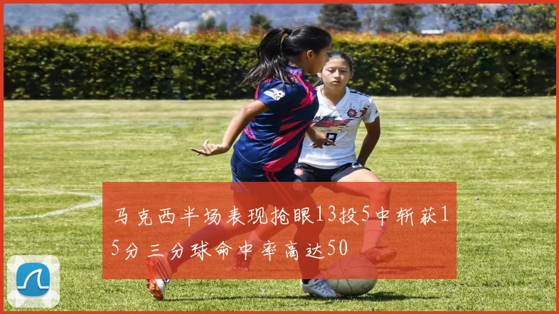 马克西半场表现抢眼13投5中斩获15分三分球命中率高达50